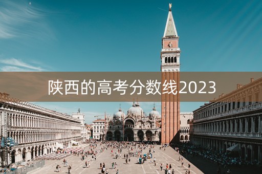 陕西的高考分数线2023