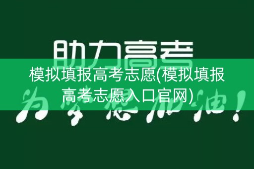 模拟填报高考志愿(模拟填报高考志愿入口官网)