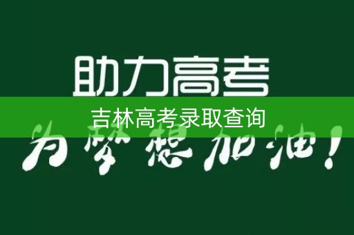 吉林高考录取查询 吉林高考录取查询