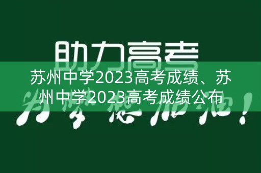苏州中学2023高考成绩、苏州中学2023高考成绩公布 苏州中学2023高考成绩、苏州中学2023高考成绩公布