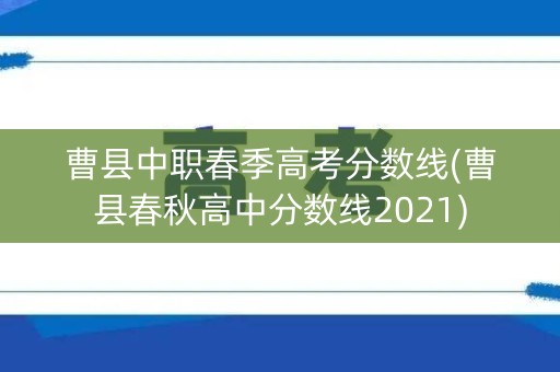 曹县中职春季高考分数线(曹县春秋高中分数线2021)
