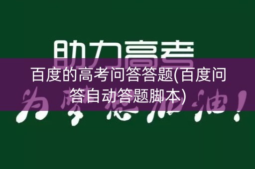 百度的高考问答答题(百度问答自动答题脚本)