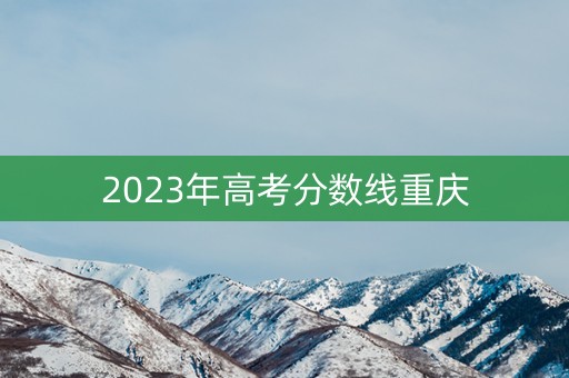2023年高考分数线重庆