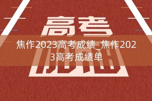 焦作2023高考成绩_焦作2023高考成绩单