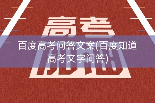 详细阅读:百度高考问答文案(百度知道高考文字问答) 百度高考问答文案(百度知道高考文字问答)