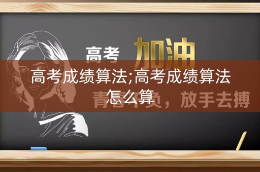 高考成绩算法;高考成绩算法怎么算
