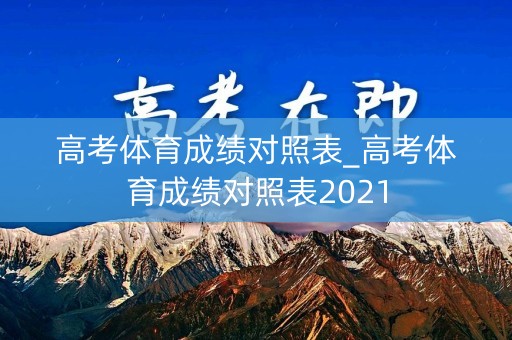高考体育成绩对照表_高考体育成绩对照表2021