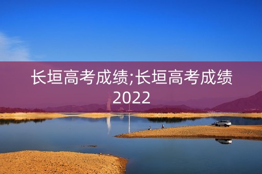 长垣高考成绩;长垣高考成绩2022