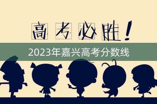 2023年嘉兴高考分数线