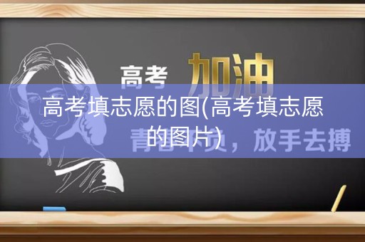 高考填志愿的图(高考填志愿的图片)