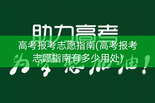 高考报考志愿指南(高考报考志愿指南有多少用处)