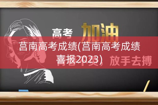 莒南高考成绩(莒南高考成绩喜报2023)