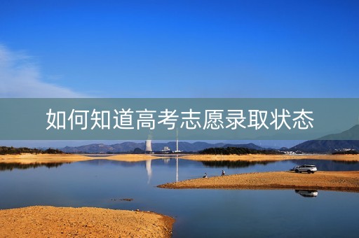 如何知道高考志愿录取状态