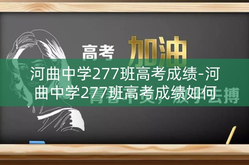 河曲中学277班高考成绩-河曲中学277班高考成绩如何