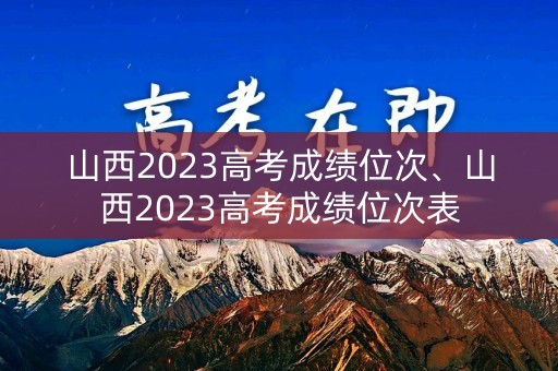山西2023高考成绩位次、山西2023高考成绩位次表