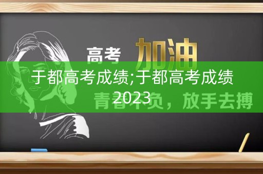于都高考成绩;于都高考成绩2023