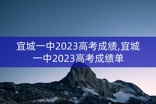 宜城一中2023高考成绩,宜城一中2023高考成绩单