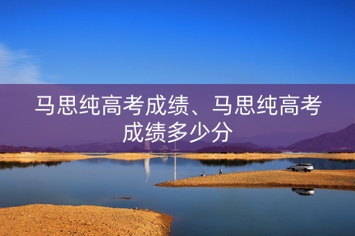 马思纯高考成绩、马思纯高考成绩多少分