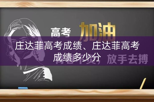 庄达菲高考成绩、庄达菲高考成绩多少分