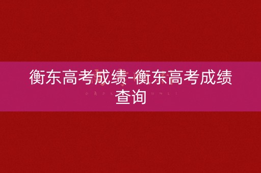 衡东高考成绩-衡东高考成绩查询