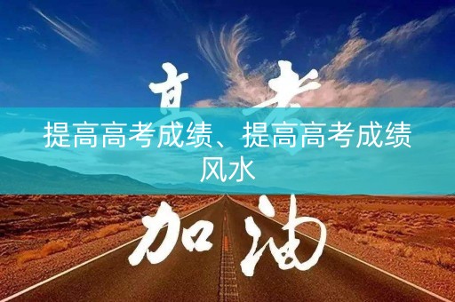 提高高考成绩、提高高考成绩风水
