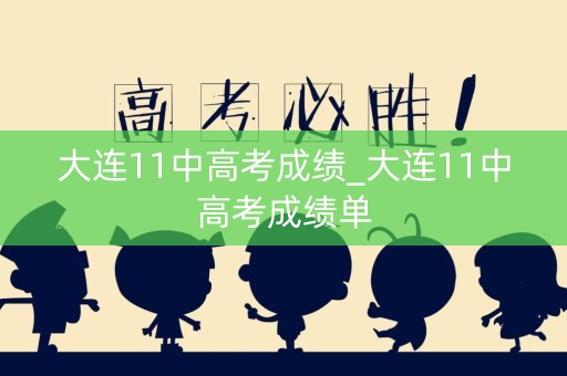 大连11中高考成绩_大连11中高考成绩单