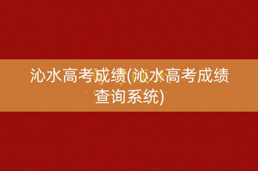 沁水高考成绩(沁水高考成绩查询系统)