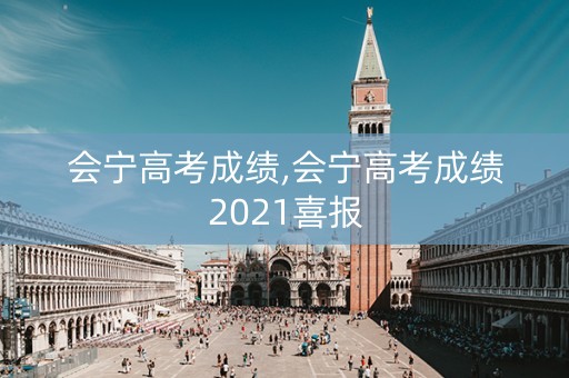 会宁高考成绩,会宁高考成绩2021喜报
