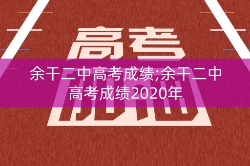 余干二中高考成绩;余干二中高考成绩2020年