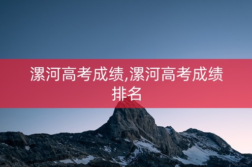 漯河高考成绩,漯河高考成绩排名