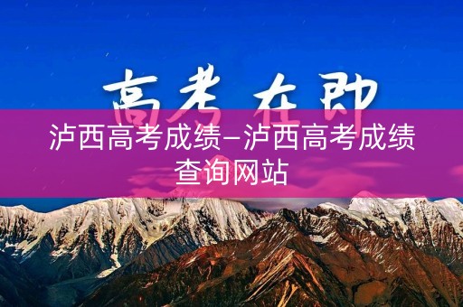 泸西高考成绩—泸西高考成绩查询网站