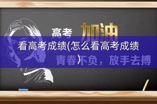 看高考成绩(怎么看高考成绩)