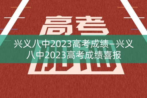 详细阅读:兴义八中2023高考成绩—兴义八中2023高考成绩喜报 兴义八中2023高考成绩—兴义八中2023高考成绩喜报