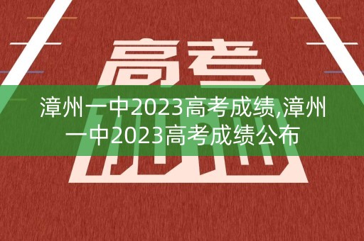 漳州一中2023高考成绩,漳州一中2023高考成绩公布