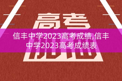 信丰中学2023高考成绩,信丰中学2023高考成绩表