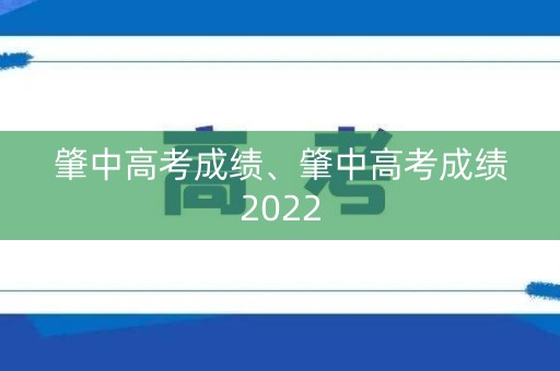 肇中高考成绩、肇中高考成绩2022