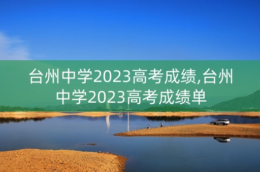 台州中学2023高考成绩,台州中学2023高考成绩单