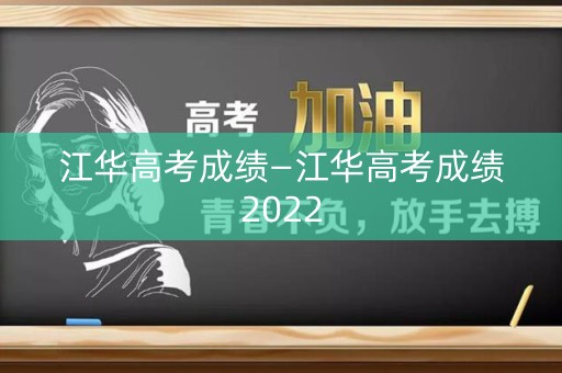 江华高考成绩—江华高考成绩2022