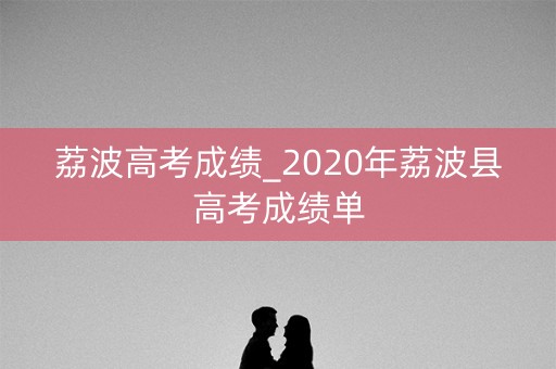 荔波高考成绩_2020年荔波县高考成绩单