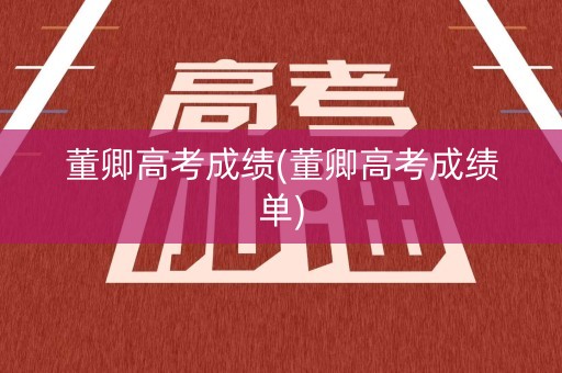 董卿高考成绩(董卿高考成绩单)