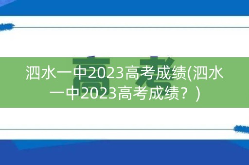 泗水一中2023高考成绩(泗水一中2023高考成绩？)