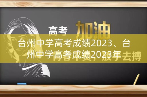 台州中学高考成绩2023、台州中学高考成绩2023年