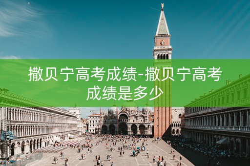 撒贝宁高考成绩-撒贝宁高考成绩是多少
