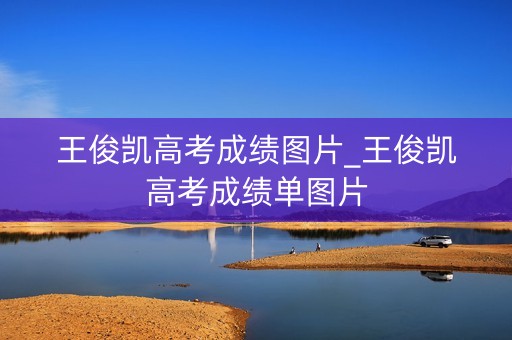 王俊凯高考成绩图片_王俊凯高考成绩单图片