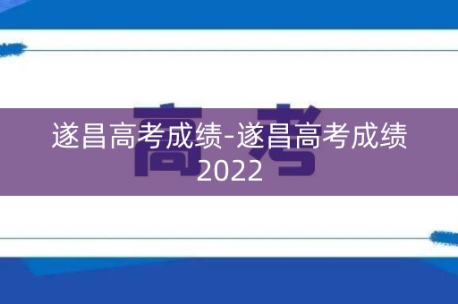 详细阅读:遂昌高考成绩-遂昌高考成绩2022 遂昌高考成绩-遂昌高考成绩2022