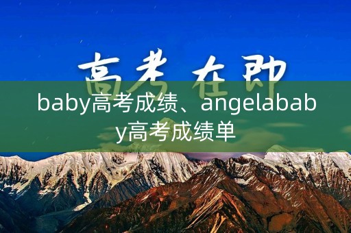 baby高考成绩、angelababy高考成绩单