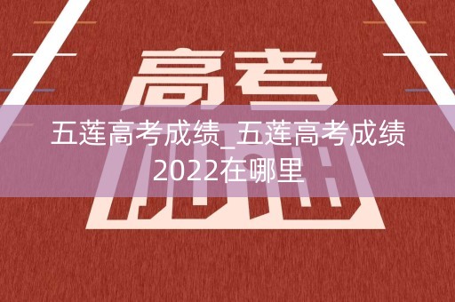 详细阅读:五莲高考成绩_五莲高考成绩2022在哪里 五莲高考成绩_五莲高考成绩2022在哪里