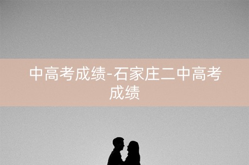 中高考成绩-石家庄二中高考成绩
