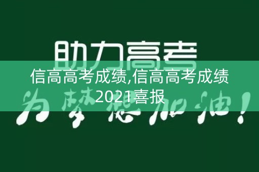 信高高考成绩,信高高考成绩2021喜报