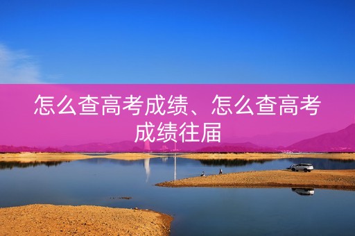 怎么查高考成绩、怎么查高考成绩往届